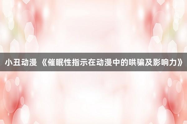 小丑动漫 《催眠性指示在动漫中的哄骗及影响力》